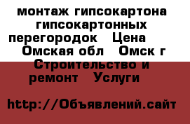 монтаж гипсокартона,гипсокартонных перегородок › Цена ­ 400 - Омская обл., Омск г. Строительство и ремонт » Услуги   